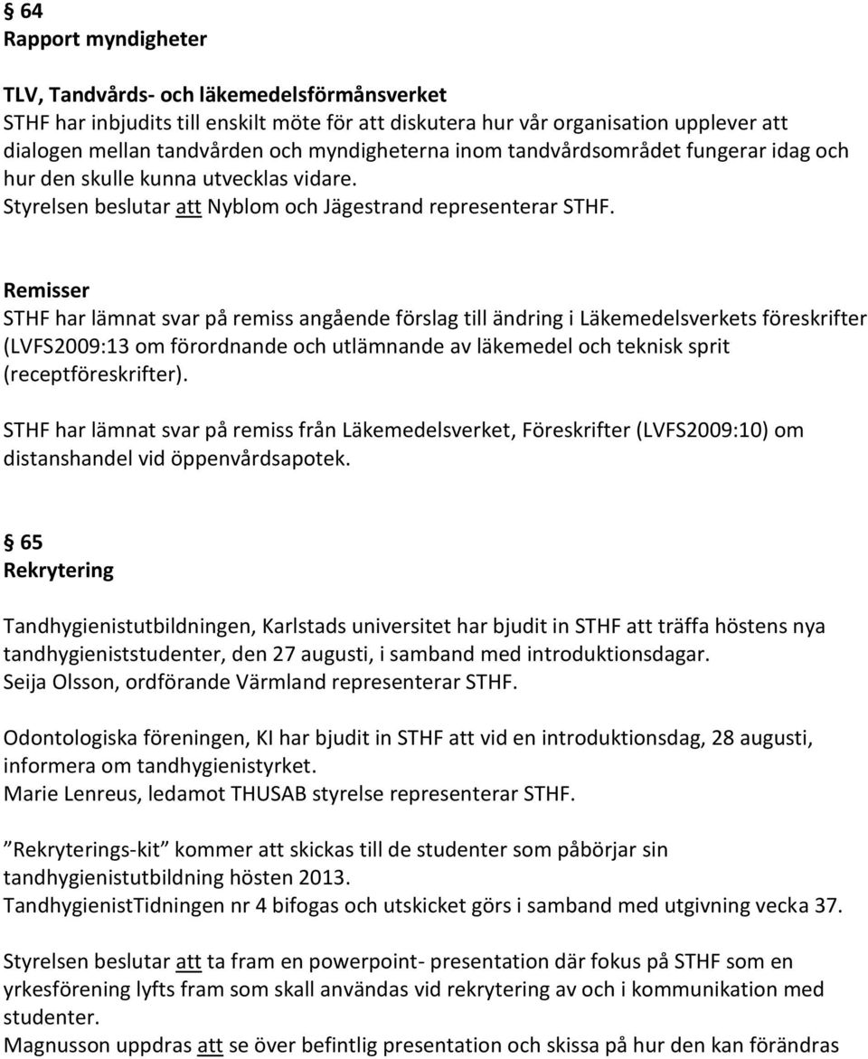 Remisser STHF har lämnat svar på remiss angående förslag till ändring i Läkemedelsverkets föreskrifter (LVFS2009:13 om förordnande och utlämnande av läkemedel och teknisk sprit (receptföreskrifter).