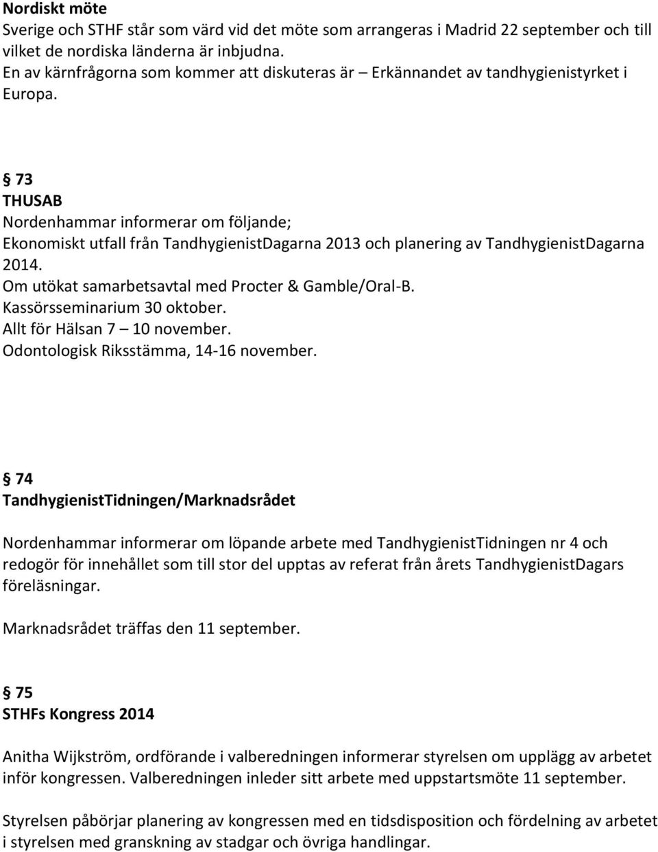 73 THUSAB Nordenhammar informerar om följande; Ekonomiskt utfall från TandhygienistDagarna 2013 och planering av TandhygienistDagarna 2014. Om utökat samarbetsavtal med Procter & Gamble/Oral-B.