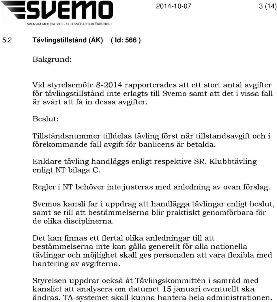 dessa avgifter. Tillståndsnummer tilldelas tävling först när tillståndsavgift och i förekommande fall avgift för banlicens är betalda. Enklare tävling handläggs enligt respektive SR.