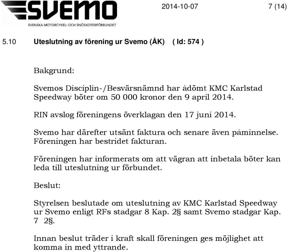 RIN avslog föreningens överklagan den 17 juni 2014. Svemo har därefter utsänt faktura och senare även påminnelse. Föreningen har bestridet fakturan.