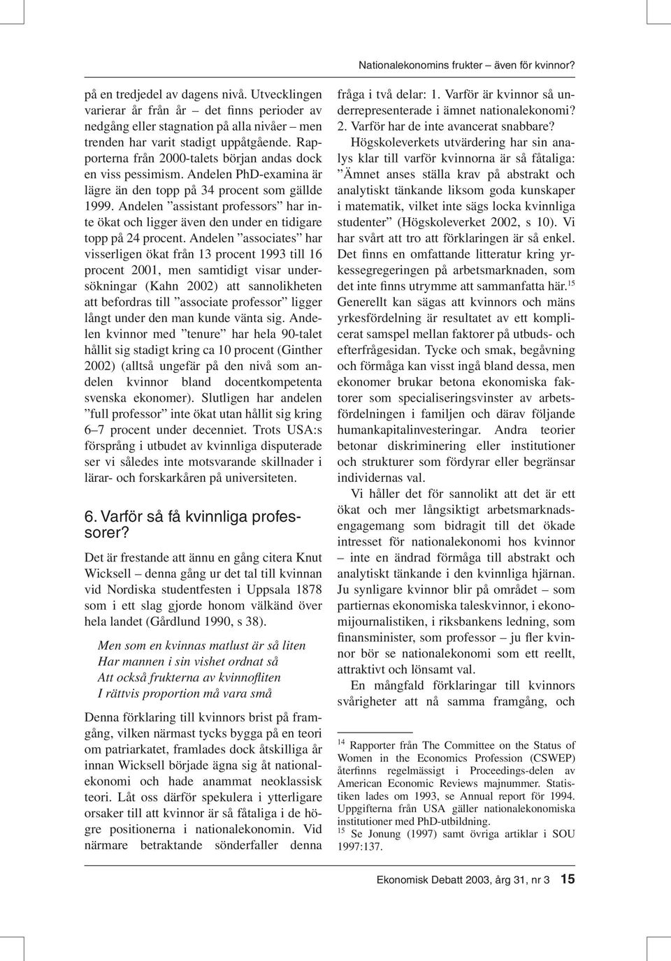 Rapporterna från 2000-talets början andas dock en viss pessimism. Andelen PhD-examina är lägre än den topp på 34 procent som gällde 1999.