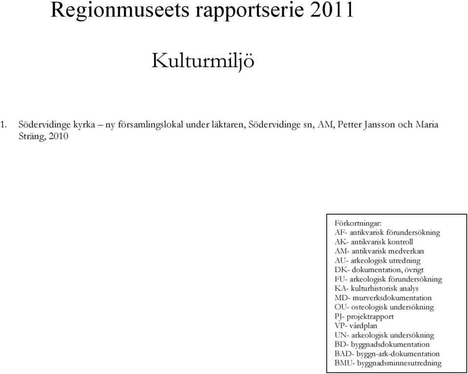 antikvarisk förundersökning AK- antikvarisk kontroll AM- antikvarisk medverkan AU- arkeologisk utredning DK- dokumentation, övrigt FU-