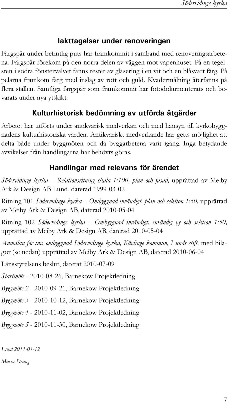 Samtliga färgspår som framkommit har fotodokumenterats och bevarats under nya ytskikt.