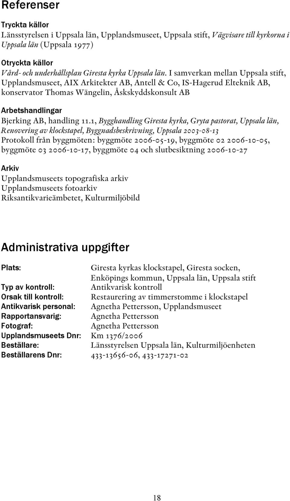 I samverkan mellan Uppsala stift, Upplandsmuseet, AIX Arkitekter AB, Antell & Co, IS-Hagerud Elteknik AB, konservator Thomas Wängelin, Åskskyddskonsult AB Arbetshandlingar Bjerking AB, handling 11.