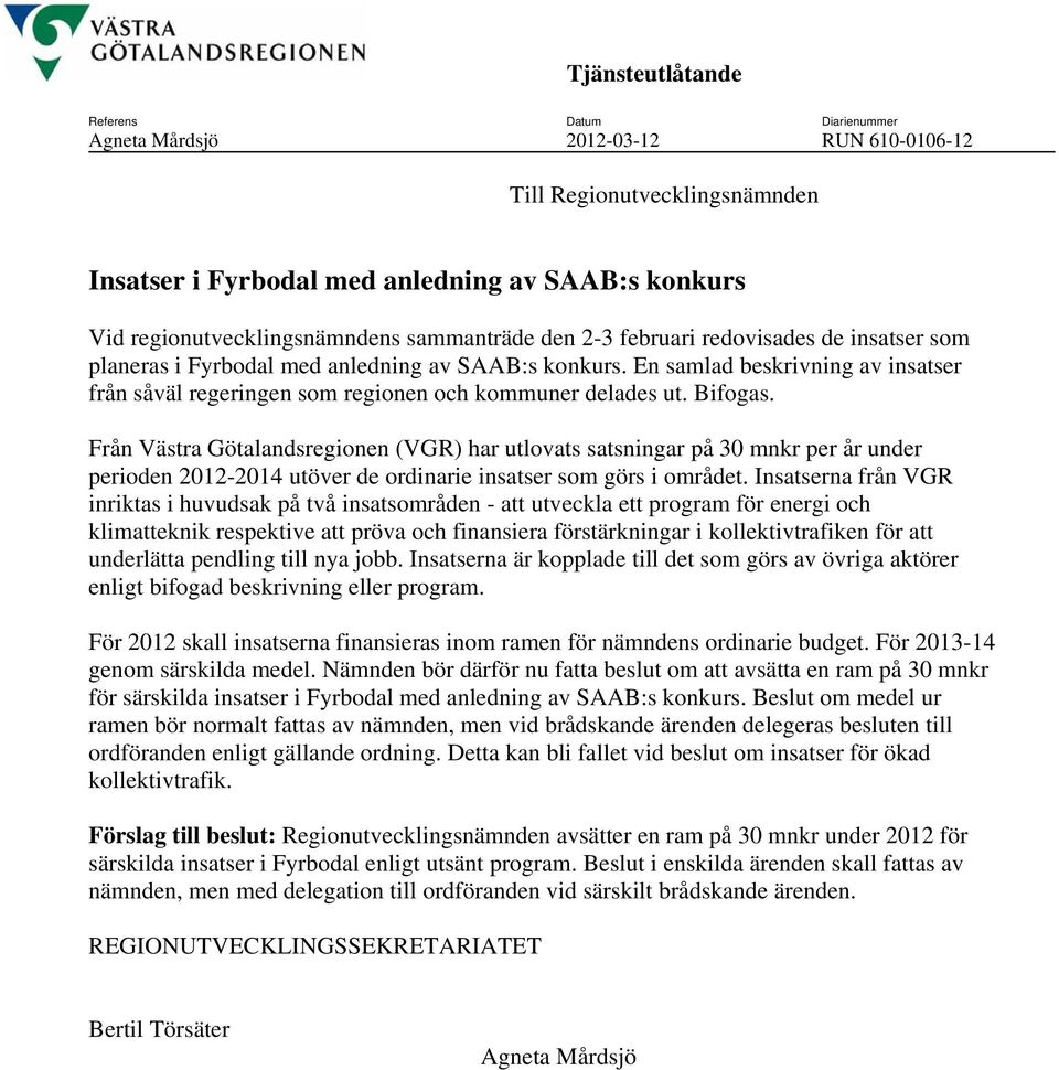 En samlad beskrivning av insatser från såväl regeringen som regionen och kommuner delades ut. Bifogas.