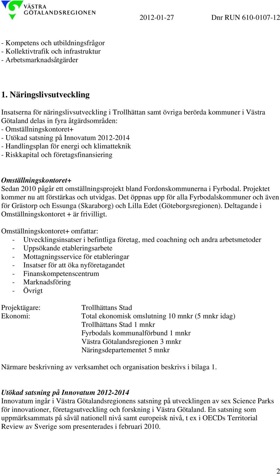 Innovatum 2012-2014 - Handlingsplan för energi och klimatteknik - Riskkapital och företagsfinansiering Omställningskontoret+ Sedan 2010 pågår ett omställningsprojekt bland Fordonskommunerna i