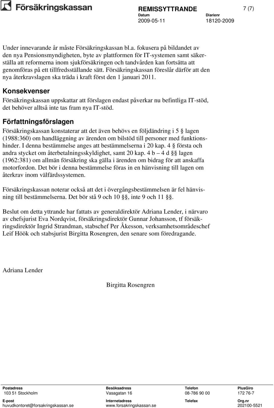 kan fortsätta att genomföras på ett tillfredsställande sätt. Försäkringskassan föreslår därför att den nya återkravslagen ska träda i kraft först den 1 januari 2011.