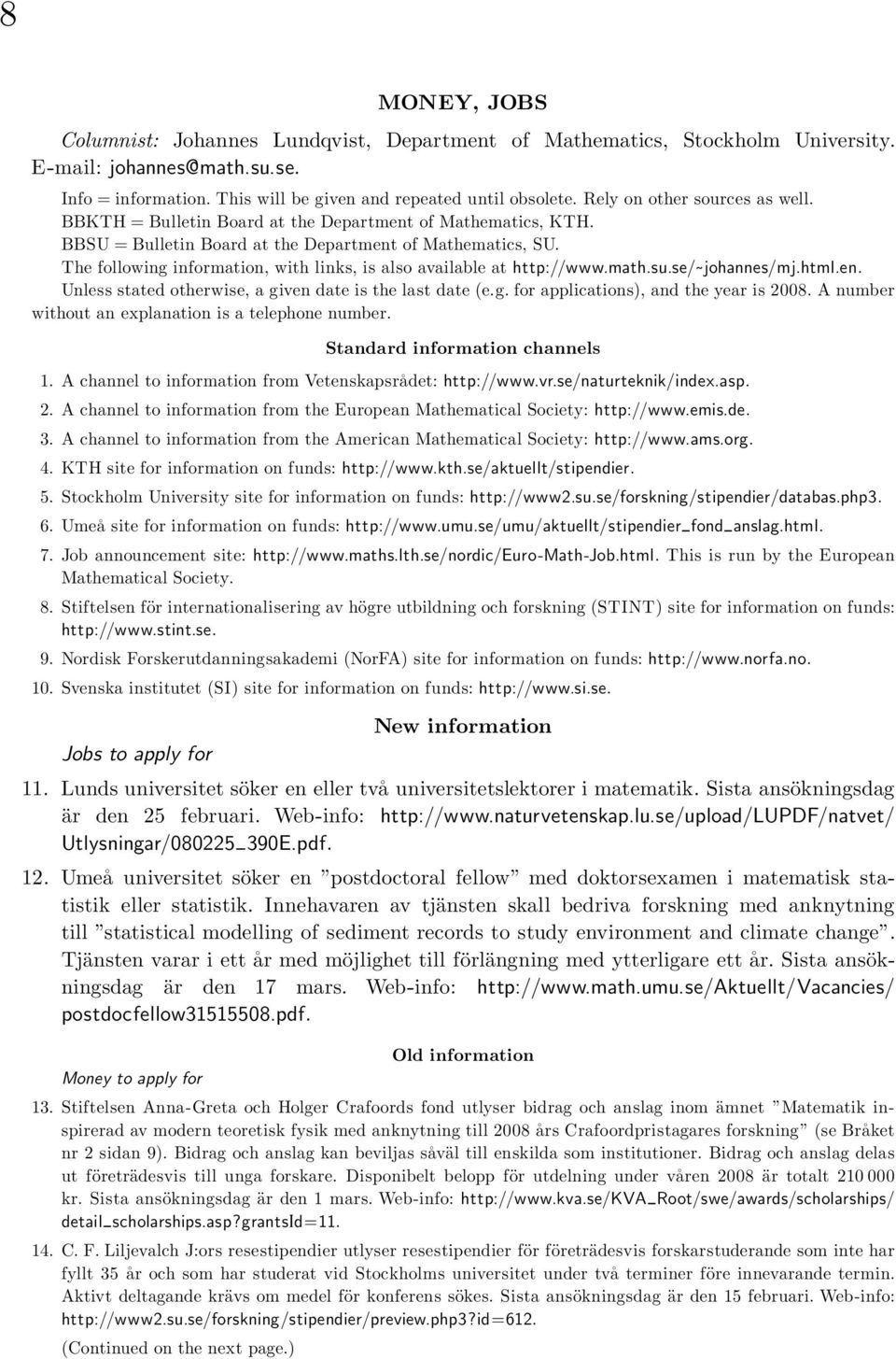 The following information, with links, is also available at http://www.math.su.se/ johannes/mj.html.en. Unless stated otherwise, a given date is the last date (e.g. for applications), and the year is 2008.