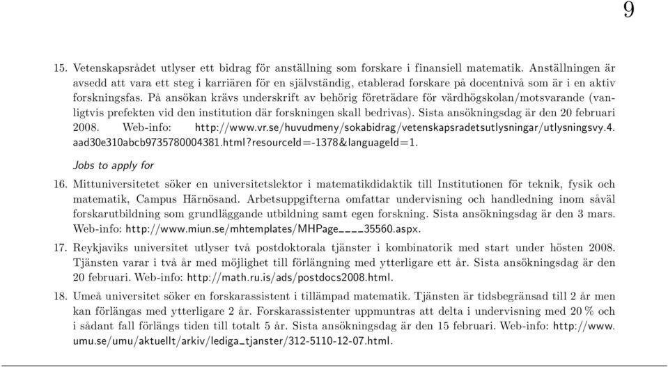 Pa ansökan krävs underskrift av behörig företrädare för värdhögskolan/motsvarande (vanligtvis prefekten vid den institution där forskningen skall bedrivas).