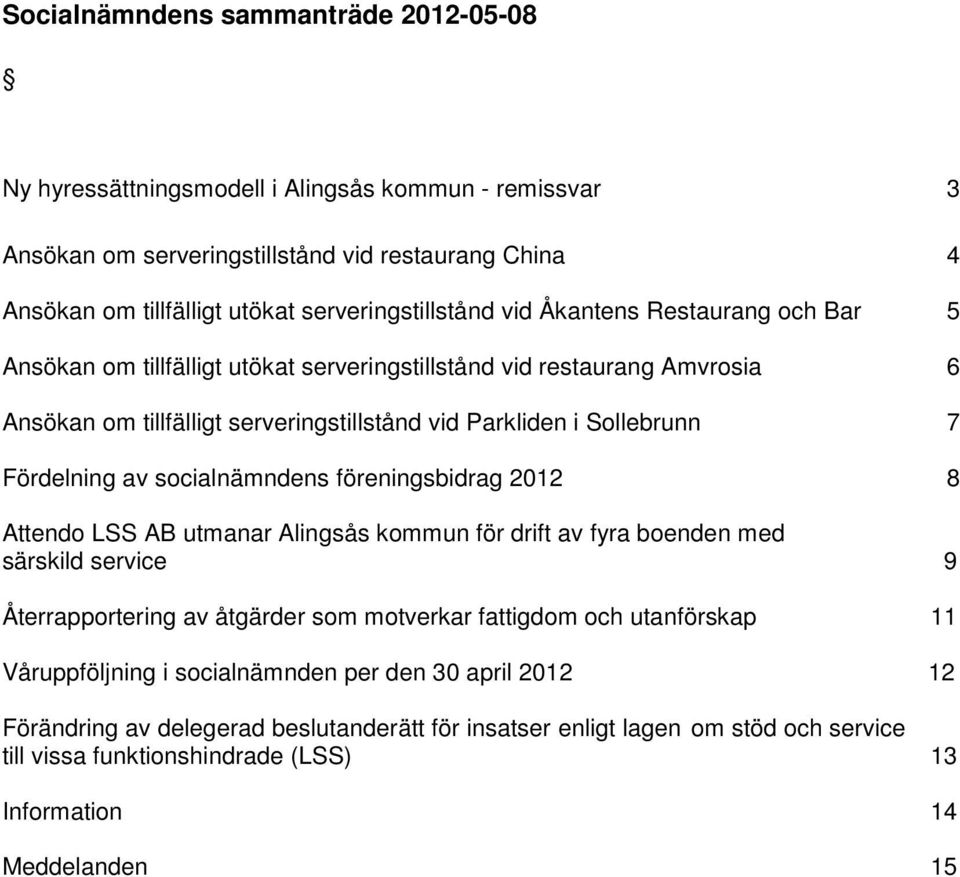 socialnämndens föreningsbidrag 2012 8 Attendo LSS AB utmanar Alingsås kommun för drift av fyra boenden med särskild service 9 Återrapportering av åtgärder som motverkar fattigdom och utanförskap 11