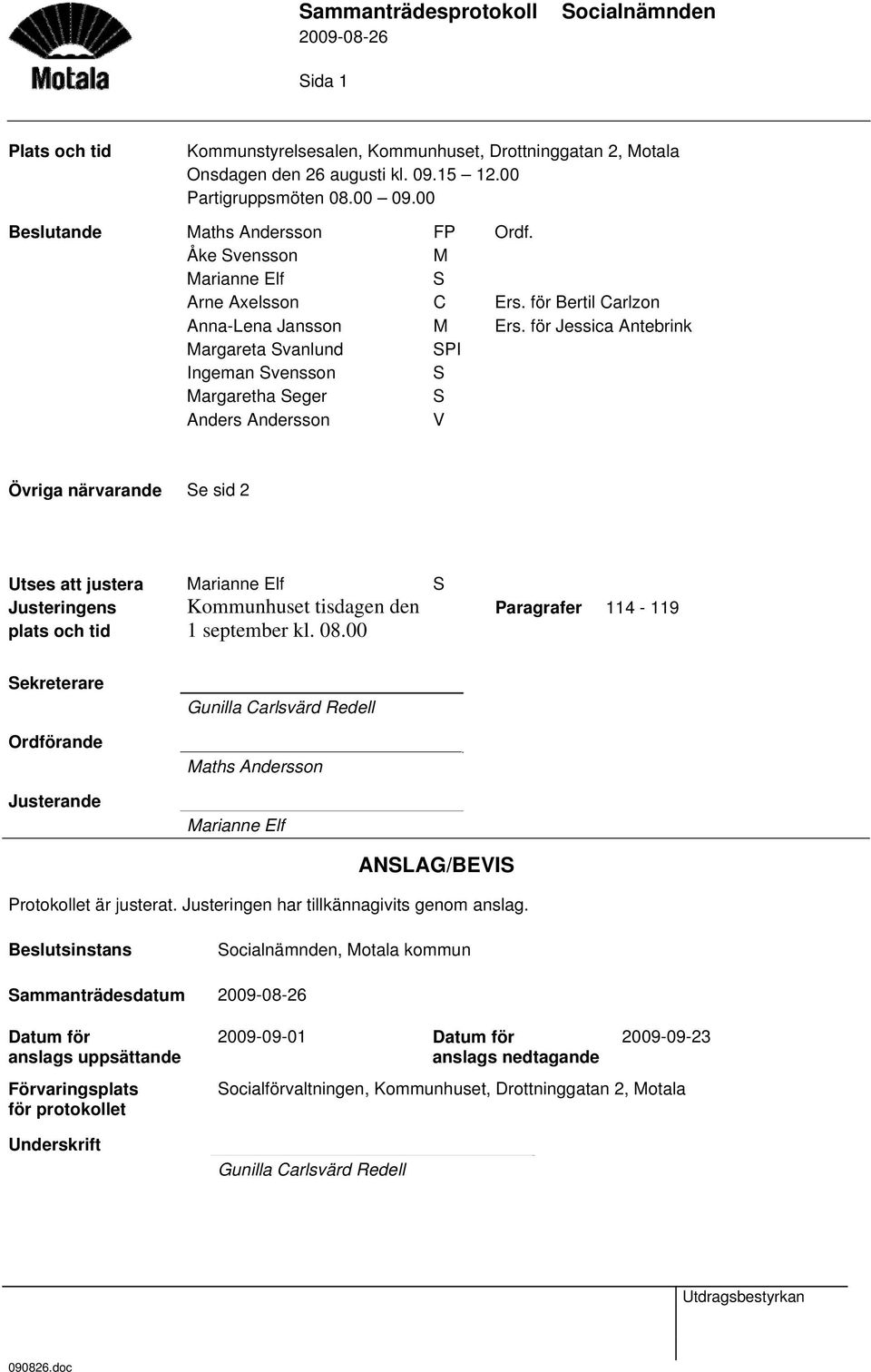 för Jessica Antebrink Margareta vanlund PI Ingeman vensson Margaretha eger Anders Andersson V Övriga närvarande e sid 2 Utses att justera Marianne Elf Justeringens Kommunhuset tisdagen den plats och