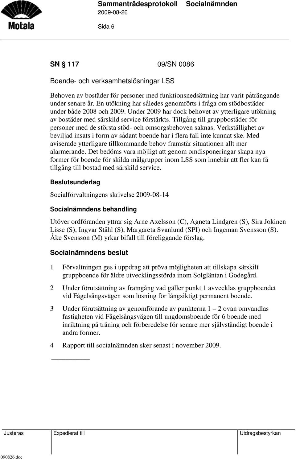 Tillgång till gruppbostäder för personer med de största stöd- och omsorgsbehoven saknas. Verkställighet av beviljad insats i form av sådant boende har i flera fall inte kunnat ske.