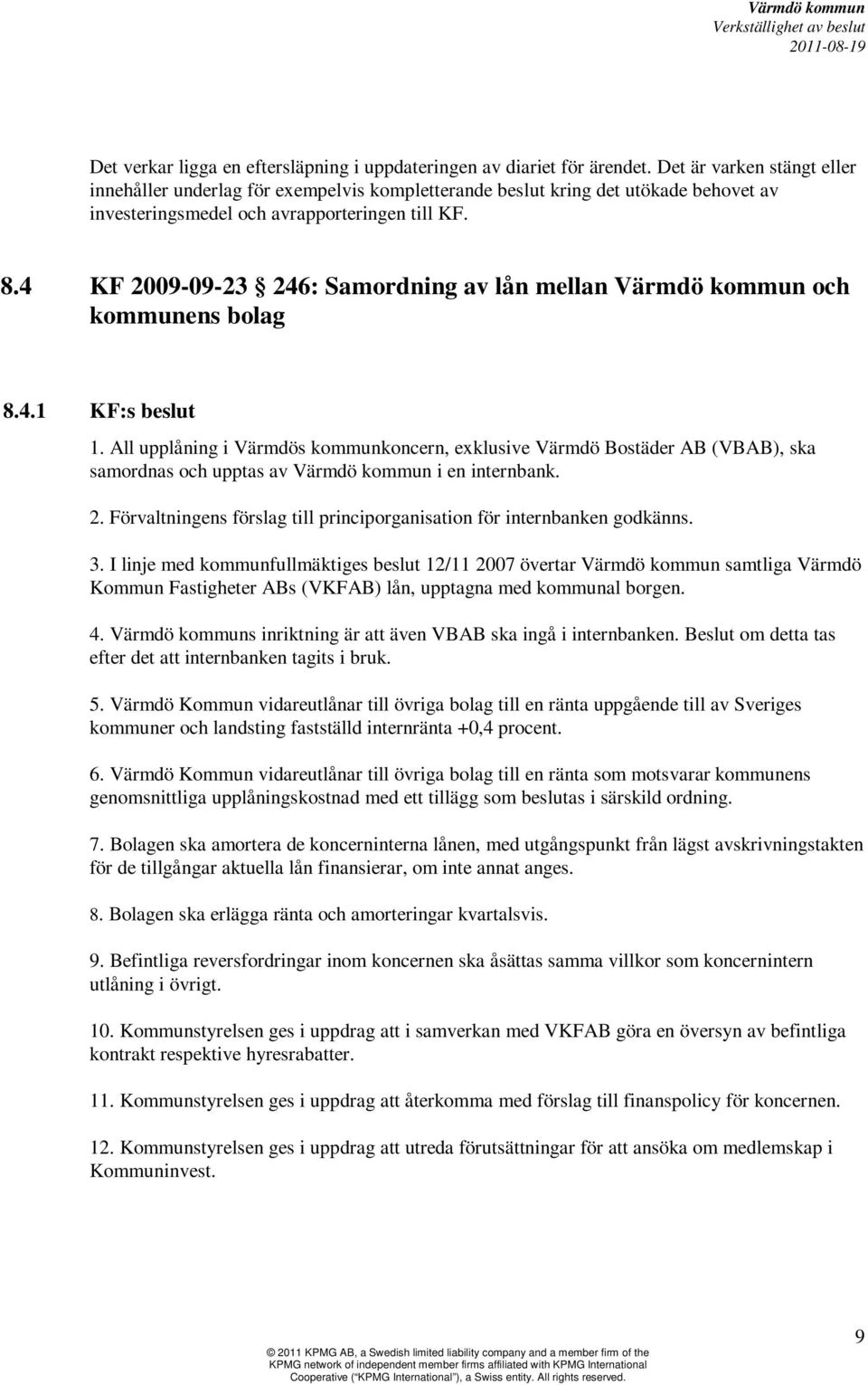 4 KF 2009-09-23 246: Samordning av lån mellan Värmdö kommun och kommunens bolag 8.4.1 KF:s beslut 1.