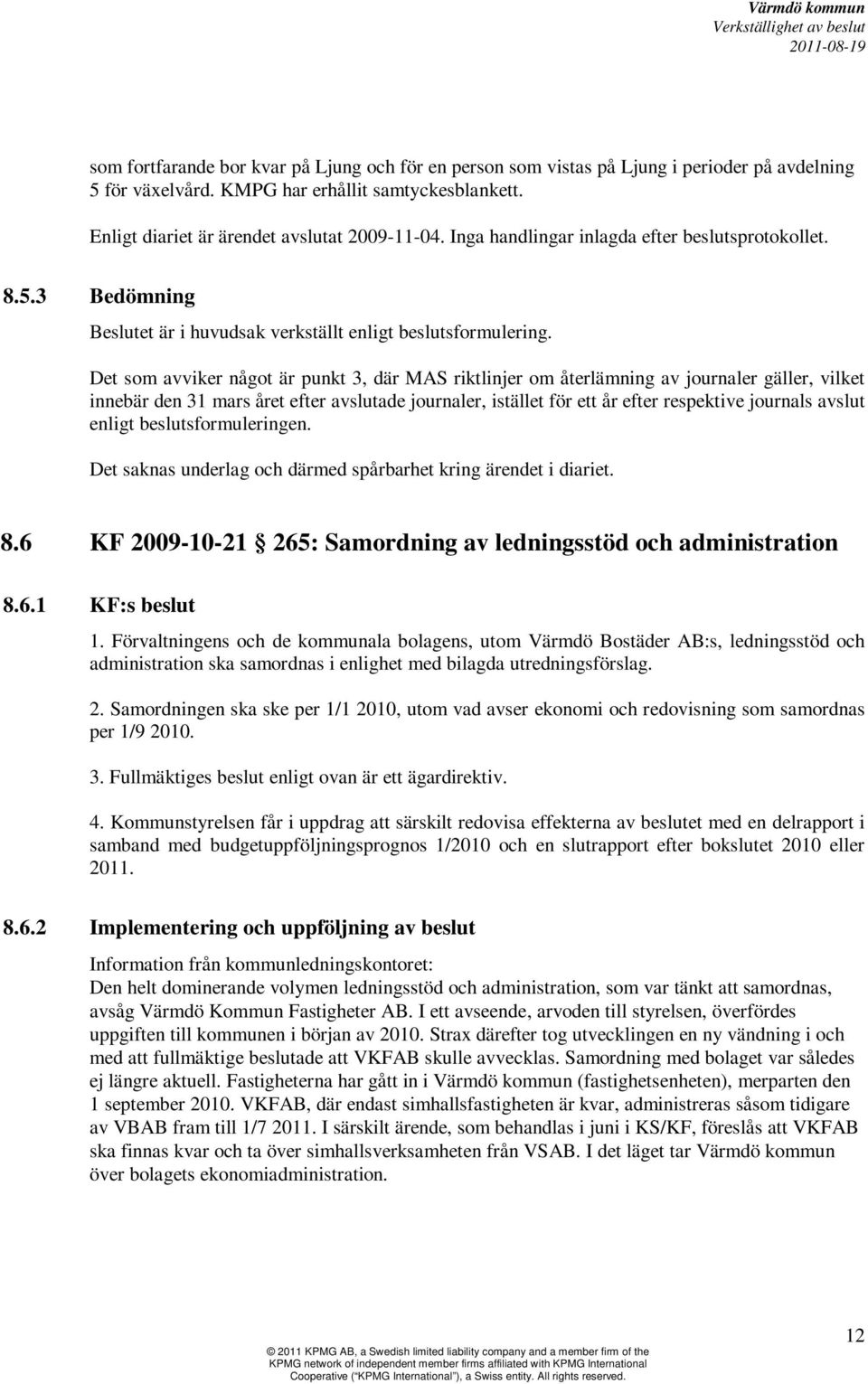 Det som avviker något är punkt 3, där MAS riktlinjer om återlämning av journaler gäller, vilket innebär den 31 mars året efter avslutade journaler, istället för ett år efter respektive journals