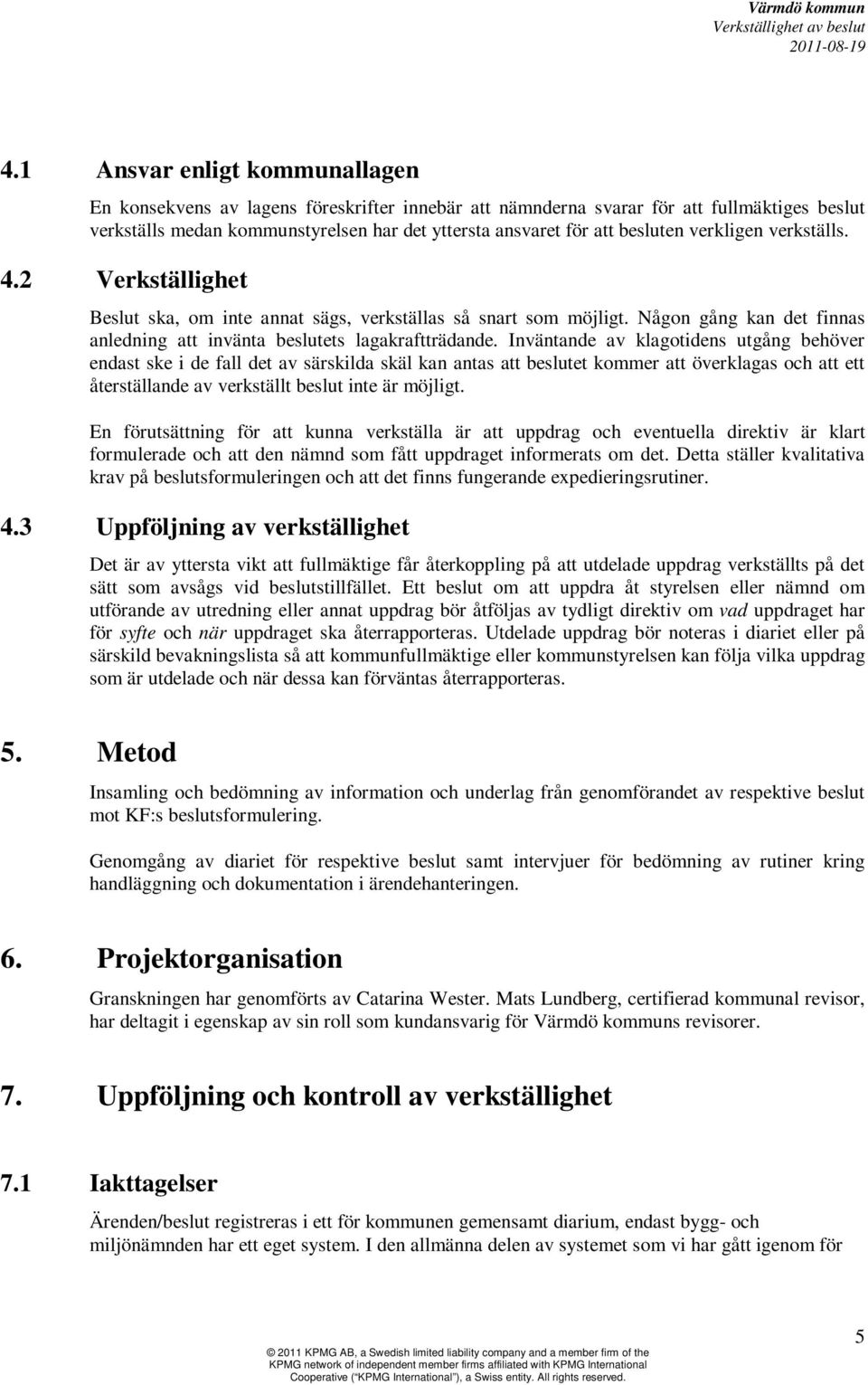 Inväntande av klagotidens utgång behöver endast ske i de fall det av särskilda skäl kan antas att beslutet kommer att överklagas och att ett återställande av verkställt beslut inte är möjligt.