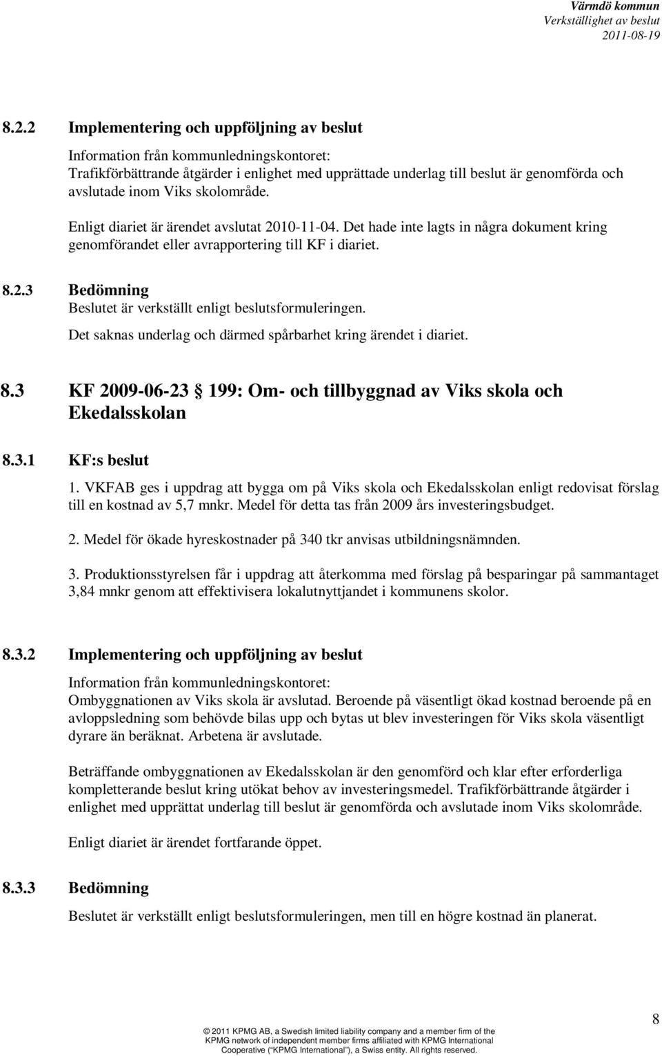 Det saknas underlag och därmed spårbarhet kring ärendet i diariet. 8.3 KF 2009-06-23 199: Om- och tillbyggnad av Viks skola och Ekedalsskolan 8.3.1 KF:s beslut 1.