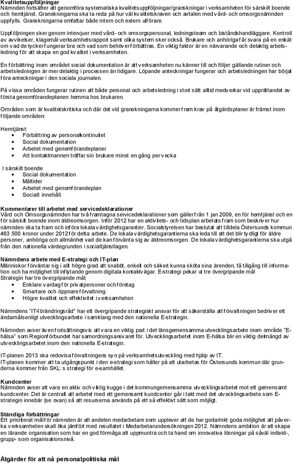 Uppf öljningen sker genom intervjuer med vård- och omsorgspersonal, ledningsteam och biståndshandläggare. Kontroll av avvikelser, klagomål verksamhetsrapport samt olika system sker också.