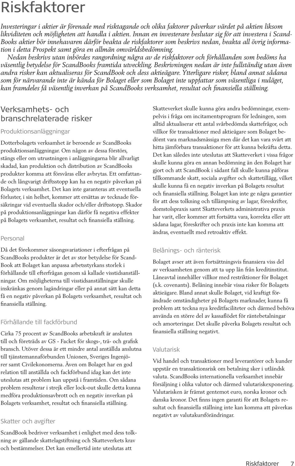 allmän omvärldsbedömning. Nedan beskrivs utan inbördes rangordning några av de riskfaktorer och förhållanden som bedöms ha väsentlig betydelse för ScandBooks framtida utveckling.