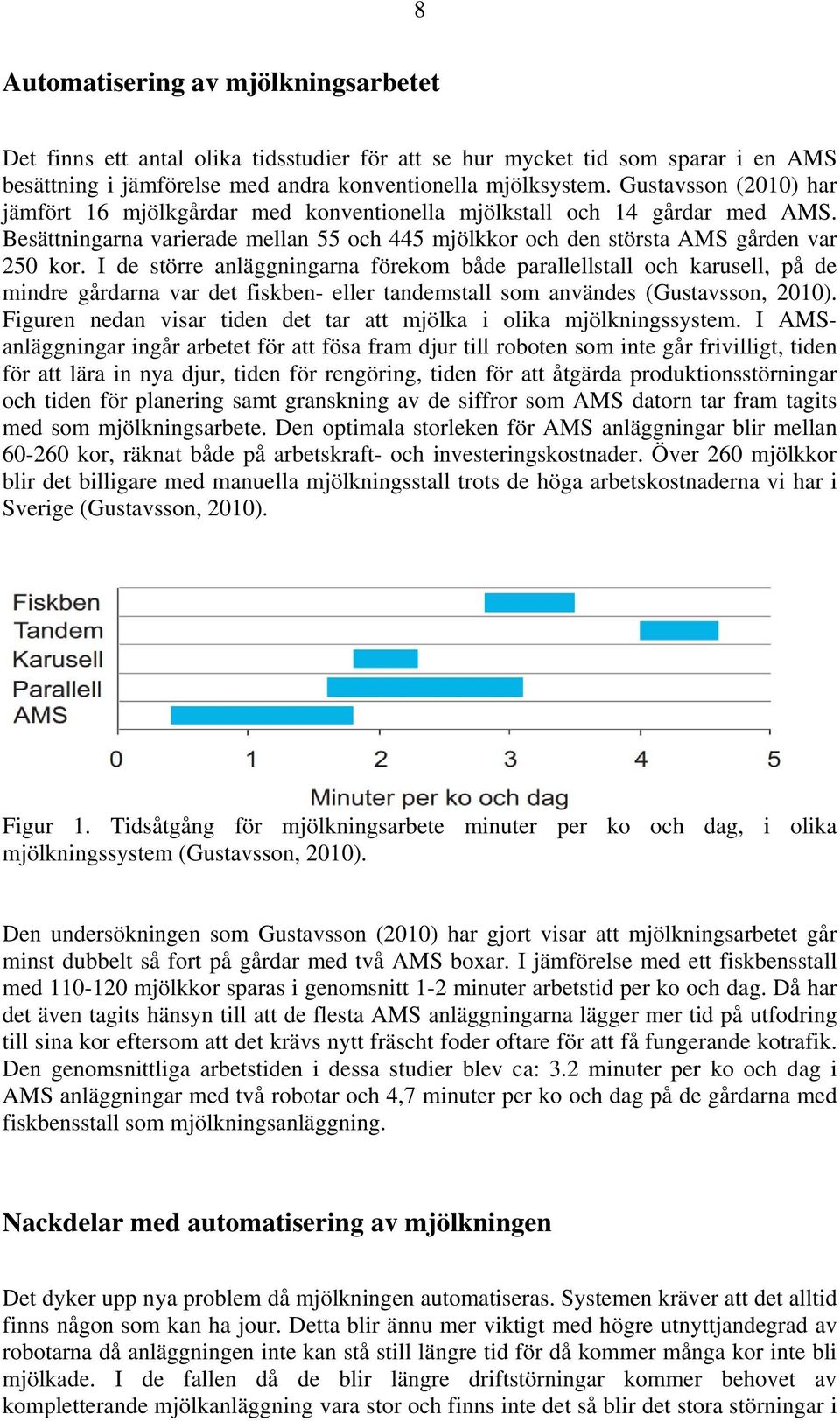 I de större anläggningarna förekom både parallellstall och karusell, på de mindre gårdarna var det fiskben- eller tandemstall som användes (Gustavsson, 2010).