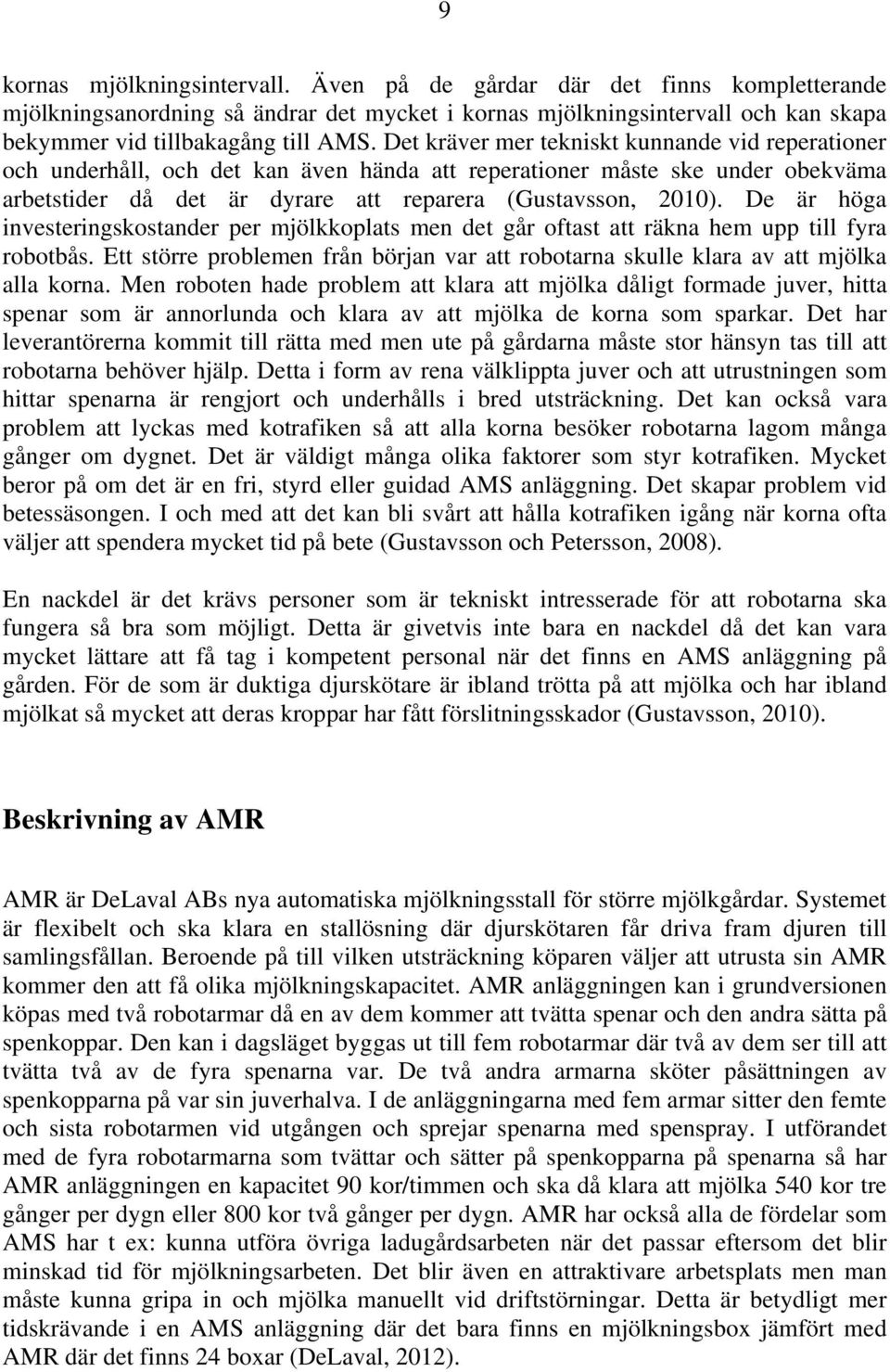 De är höga investeringskostander per mjölkkoplats men det går oftast att räkna hem upp till fyra robotbås. Ett större problemen från början var att robotarna skulle klara av att mjölka alla korna.