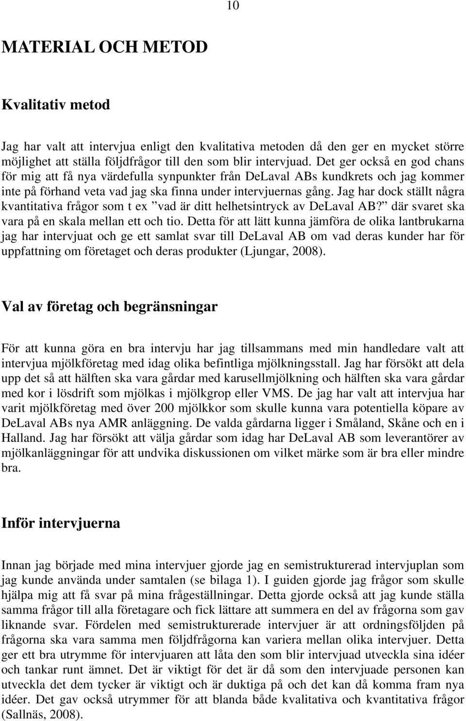 Jag har dock ställt några kvantitativa frågor som t ex vad är ditt helhetsintryck av DeLaval AB? där svaret ska vara på en skala mellan ett och tio.