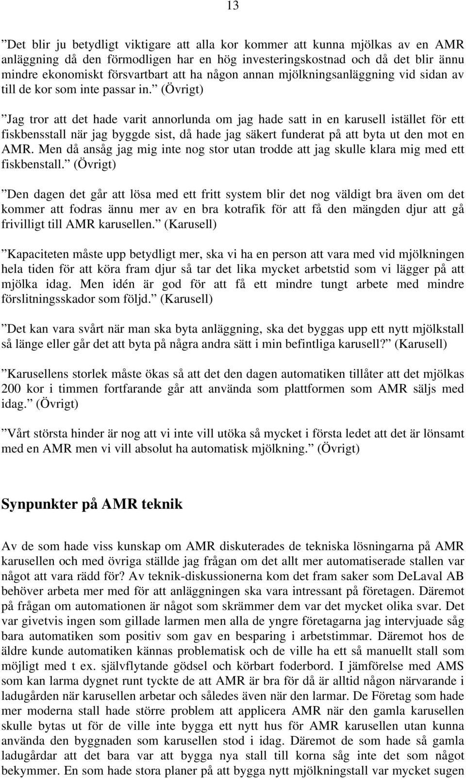 (Övrigt) Jag tror att det hade varit annorlunda om jag hade satt in en karusell istället för ett fiskbensstall när jag byggde sist, då hade jag säkert funderat på att byta ut den mot en AMR.