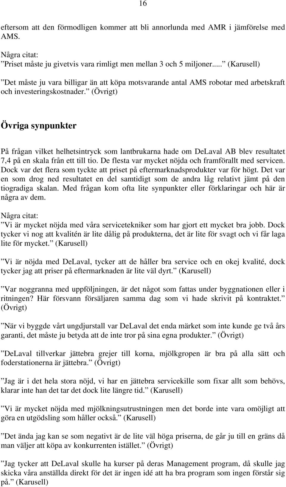 (Övrigt) Övriga synpunkter På frågan vilket helhetsintryck som lantbrukarna hade om DeLaval AB blev resultatet 7,4 på en skala från ett till tio.