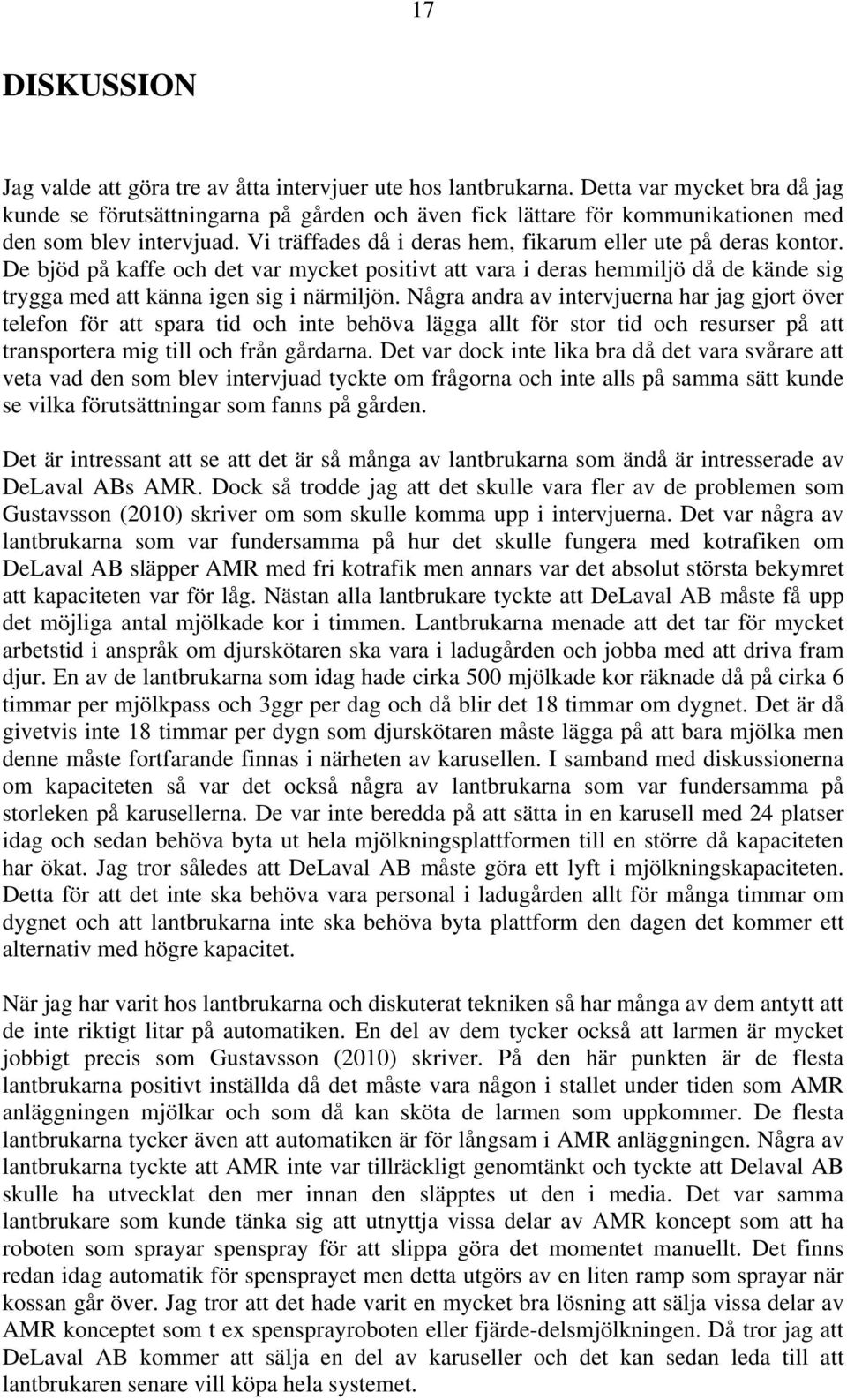 De bjöd på kaffe och det var mycket positivt att vara i deras hemmiljö då de kände sig trygga med att känna igen sig i närmiljön.