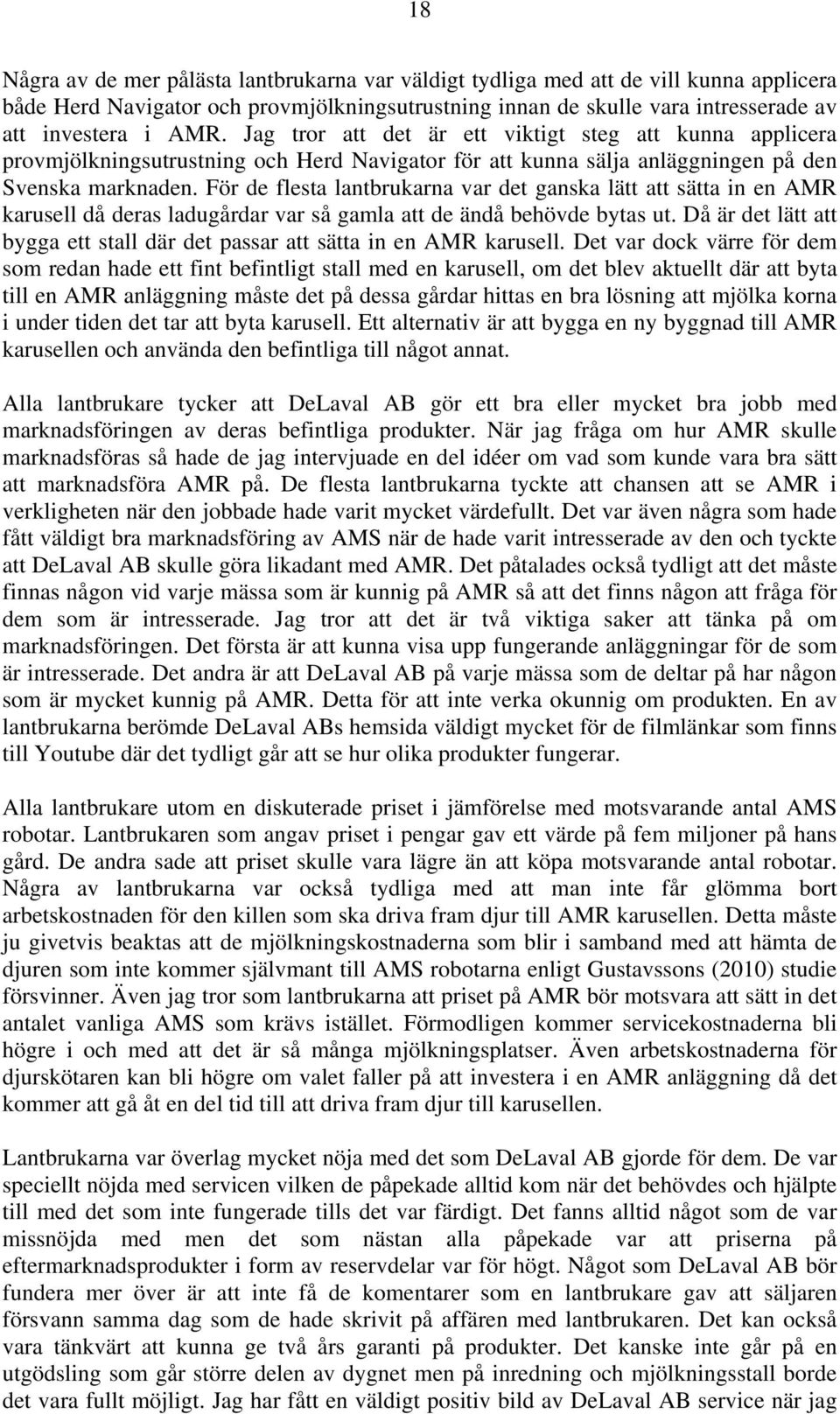 För de flesta lantbrukarna var det ganska lätt att sätta in en AMR karusell då deras ladugårdar var så gamla att de ändå behövde bytas ut.