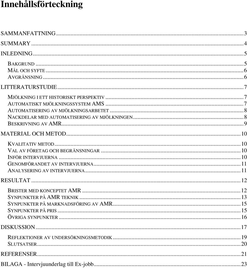 .. 10 VAL AV FÖRETAG OCH BEGRÄNSNINGAR... 10 INFÖR INTERVJUERNA... 10 GENOMFÖRANDET AV INTERVJUERNA... 11 ANALYSERING AV INTERVJUERNA... 11 RESULTAT... 12 BRISTER MED KONCEPTET AMR.