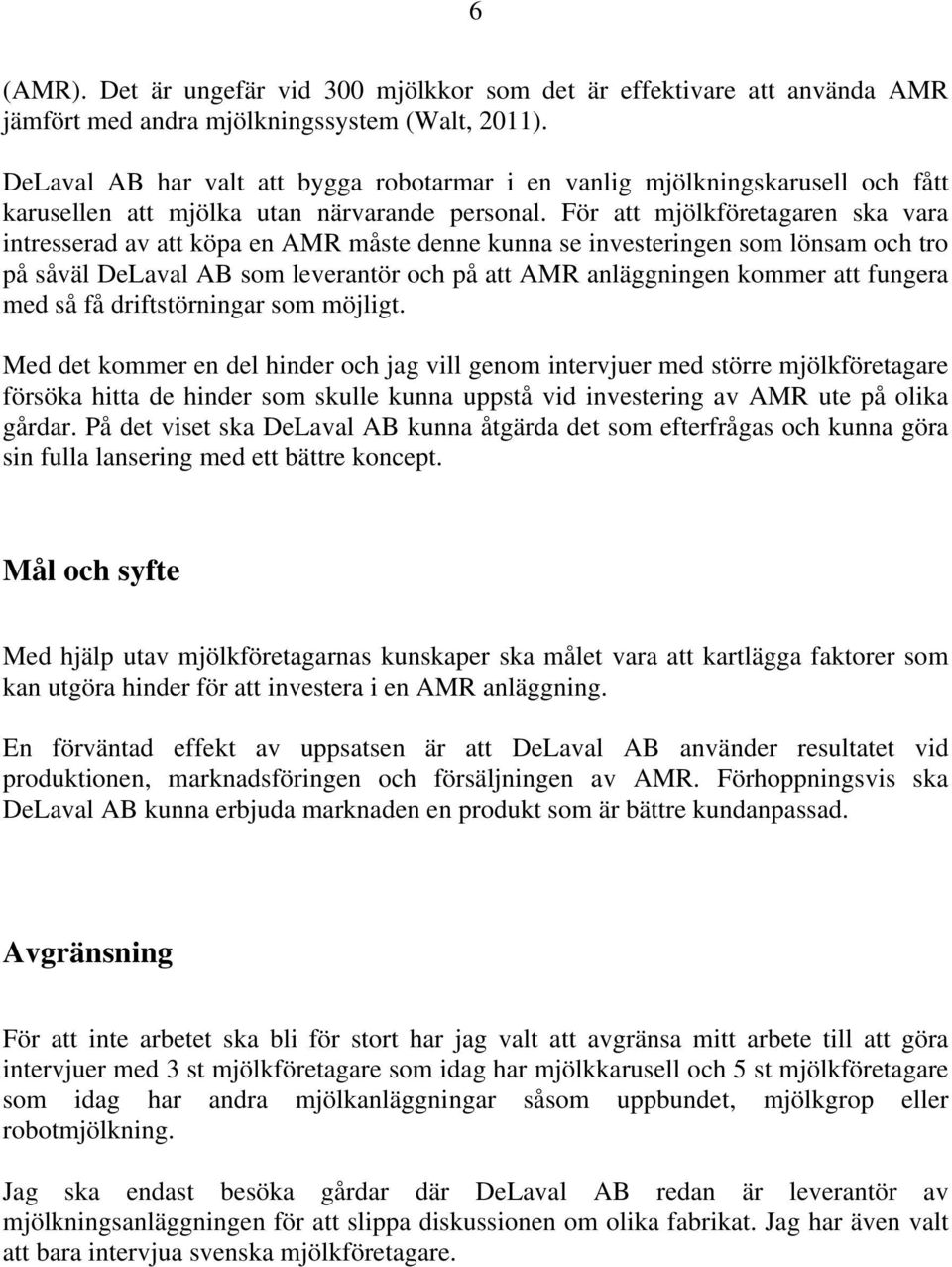 För att mjölkföretagaren ska vara intresserad av att köpa en AMR måste denne kunna se investeringen som lönsam och tro på såväl DeLaval AB som leverantör och på att AMR anläggningen kommer att