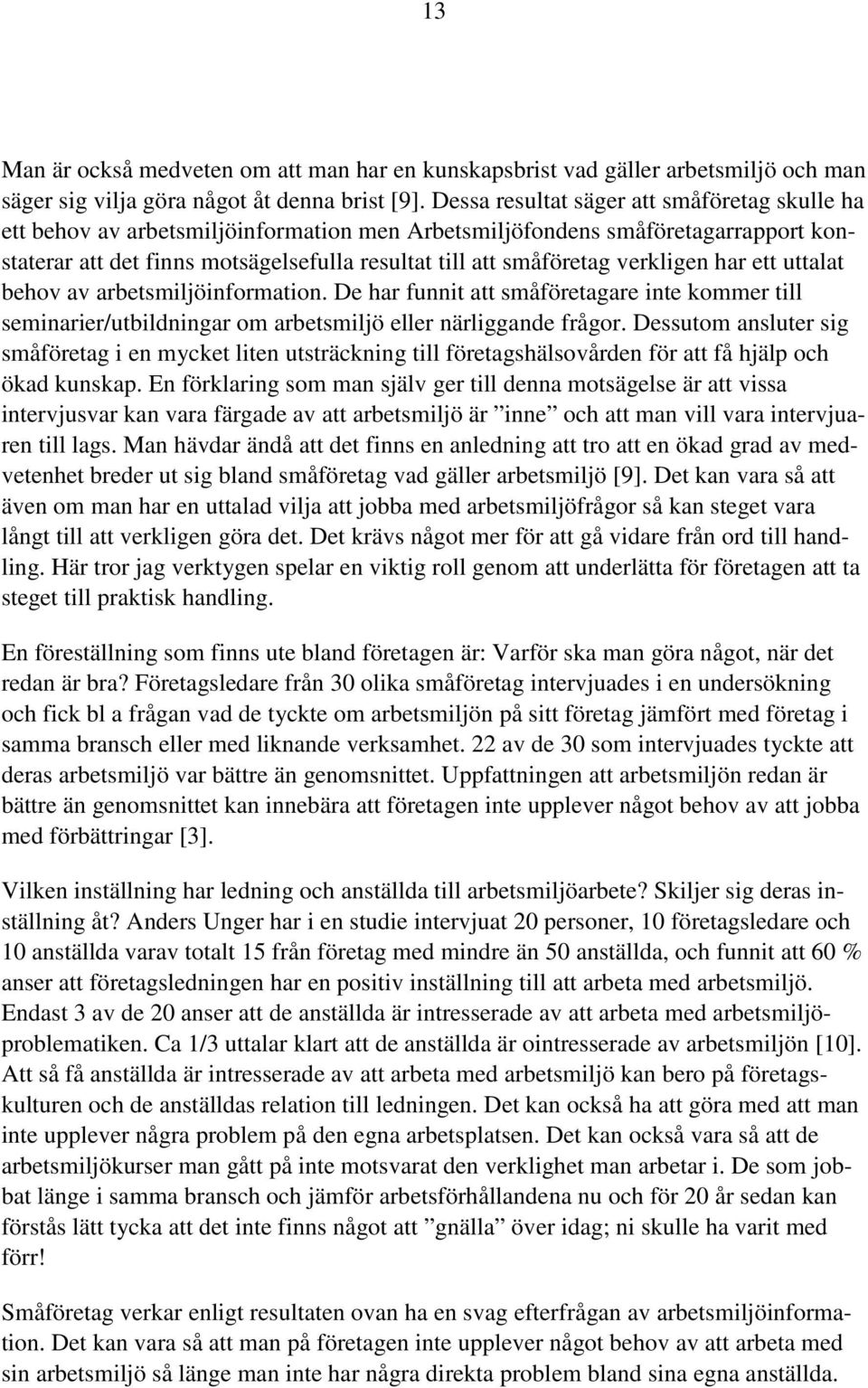 verkligen har ett uttalat behov av arbetsmiljöinformation. De har funnit att småföretagare inte kommer till seminarier/utbildningar om arbetsmiljö eller närliggande frågor.