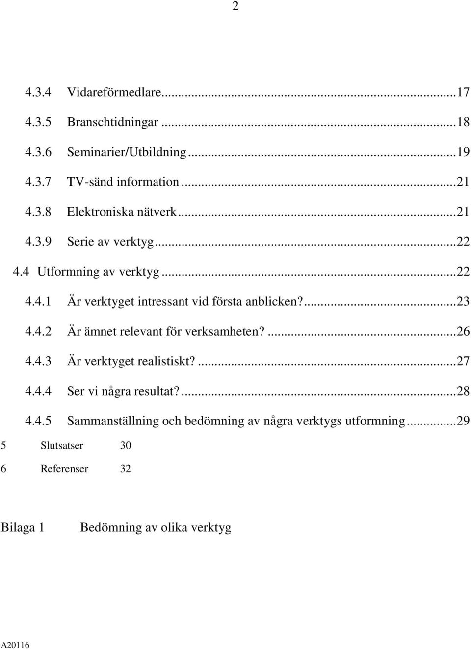 ...26 4.4.3 Är verktyget realistiskt?...27 4.4.4 Ser vi några resultat?...28 4.4.5 Sammanställning och bedömning av några verktygs utformning.