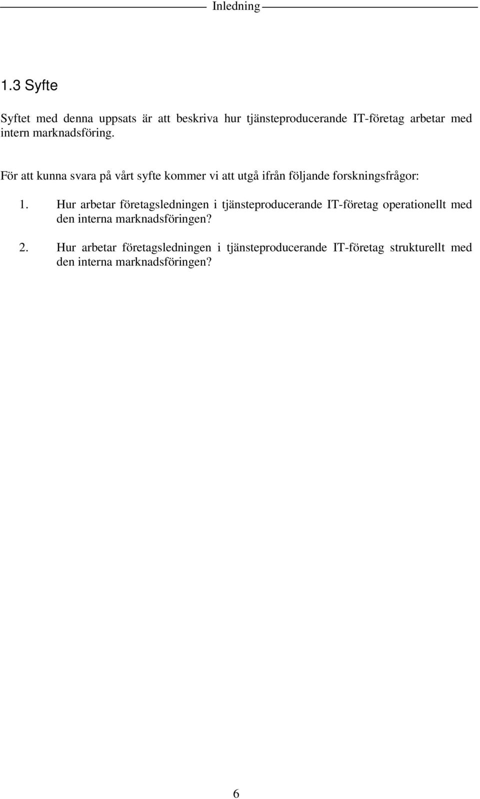 marknadsföring. För att kunna svara på vårt syfte kommer vi att utgå ifrån följande forskningsfrågor: 1.