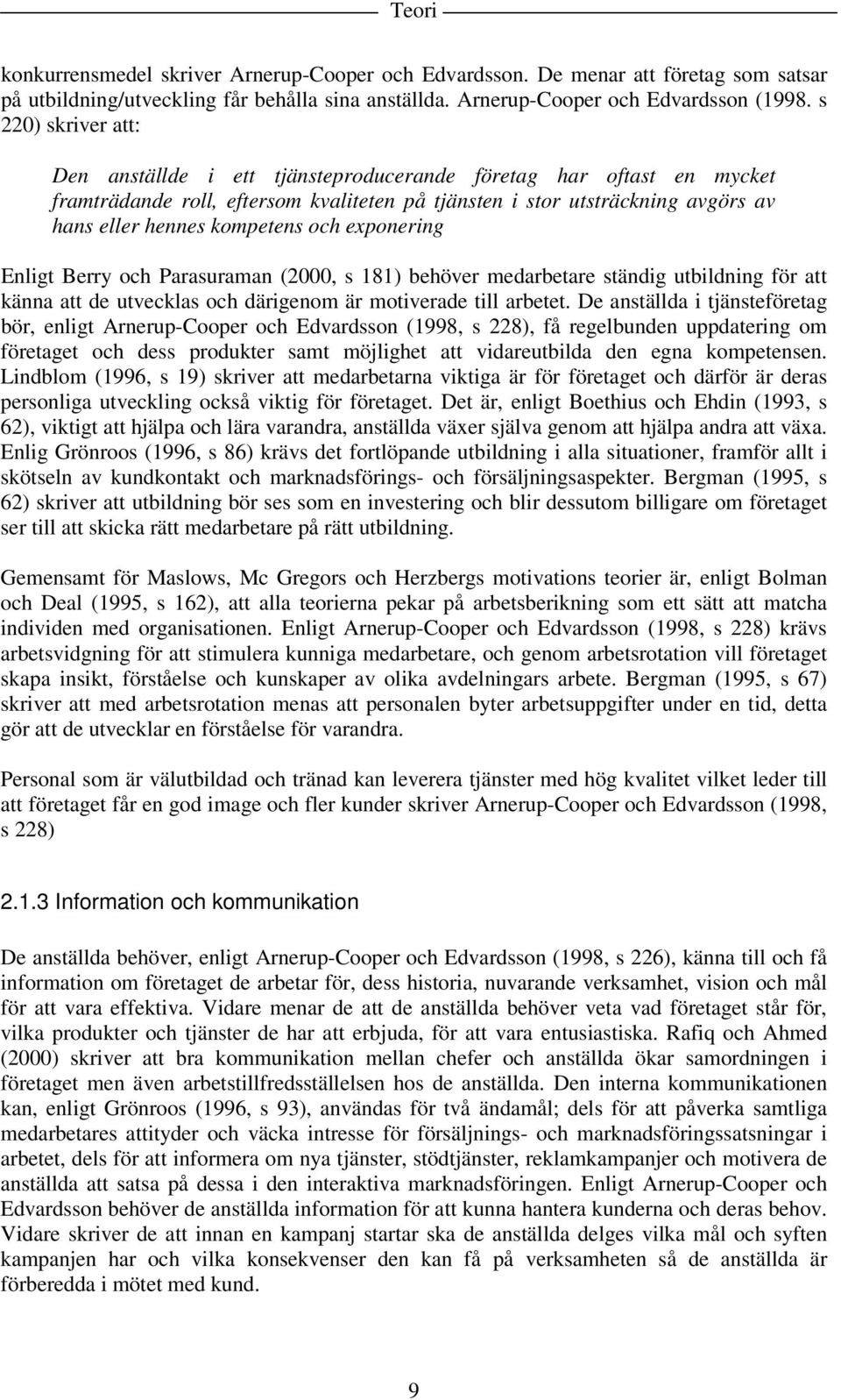 och exponering Enligt Berry och Parasuraman (2000, s 181) behöver medarbetare ständig utbildning för att känna att de utvecklas och därigenom är motiverade till arbetet.