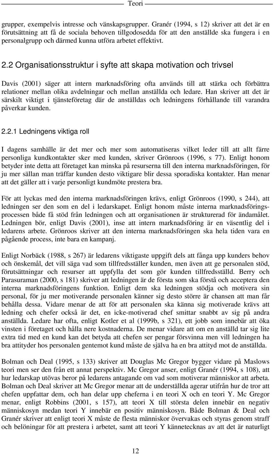 2 Organisationsstruktur i syfte att skapa motivation och trivsel Davis (2001) säger att intern marknadsföring ofta används till att stärka och förbättra relationer mellan olika avdelningar och mellan