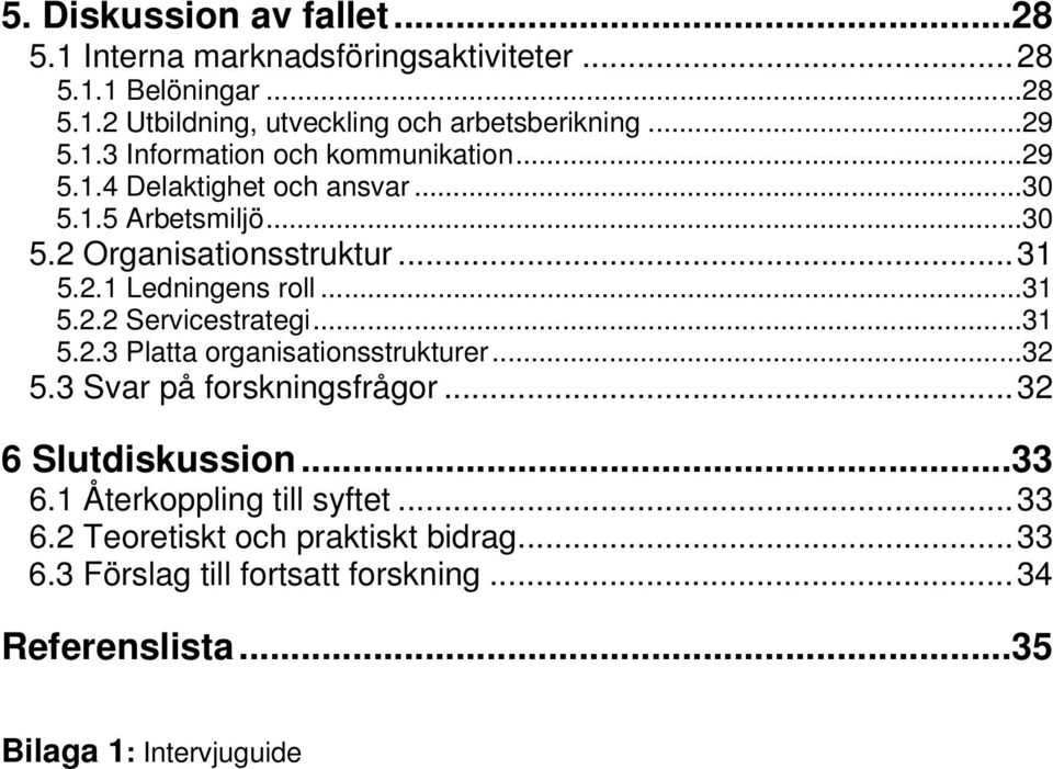 ..31 5.2.2 Servicestrategi...31 5.2.3 Platta organisationsstrukturer...32 5.3 Svar på forskningsfrågor...32 6 Slutdiskussion...33 6.