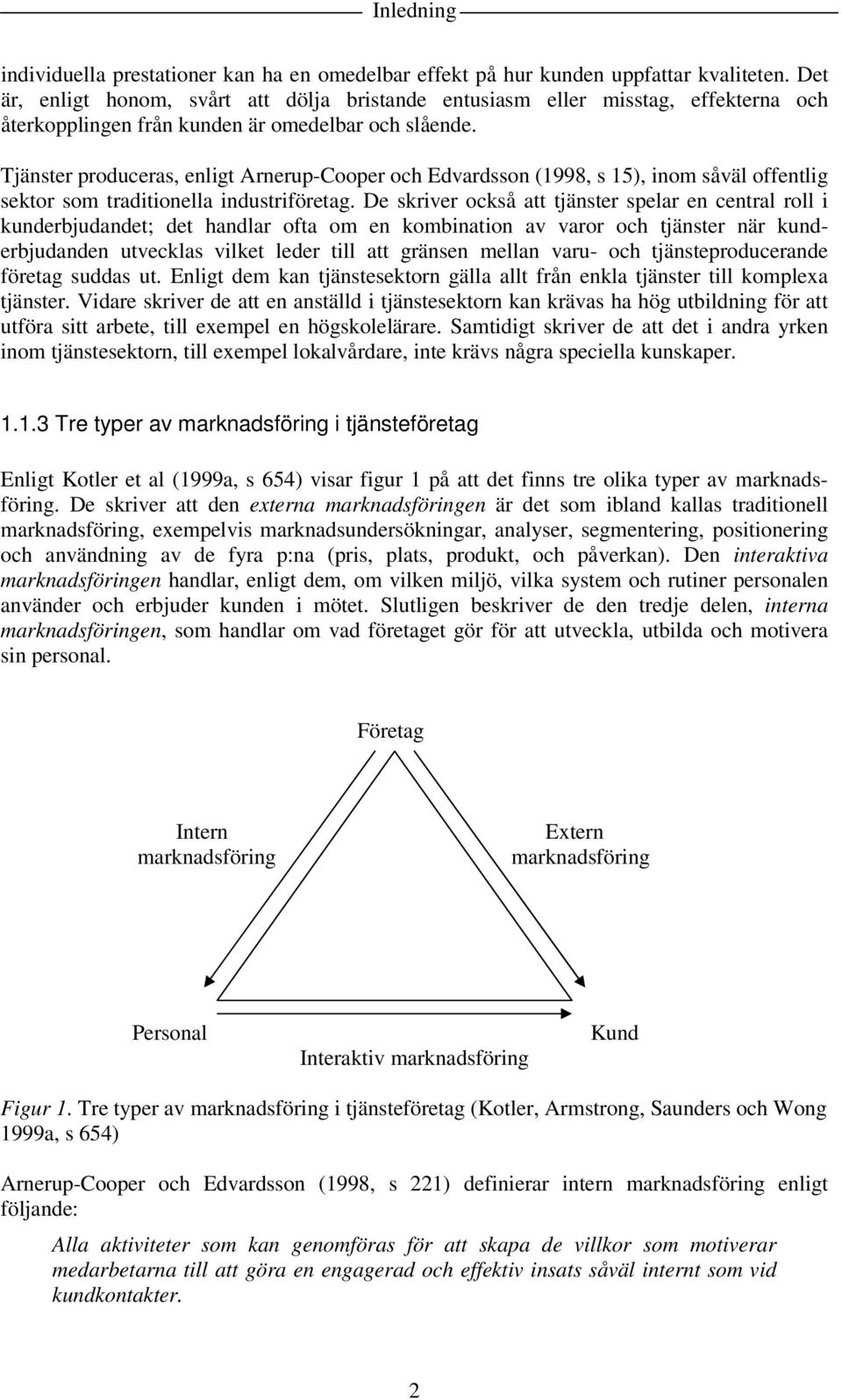 Tjänster produceras, enligt Arnerup-Cooper och Edvardsson (1998, s 15), inom såväl offentlig sektor som traditionella industriföretag.