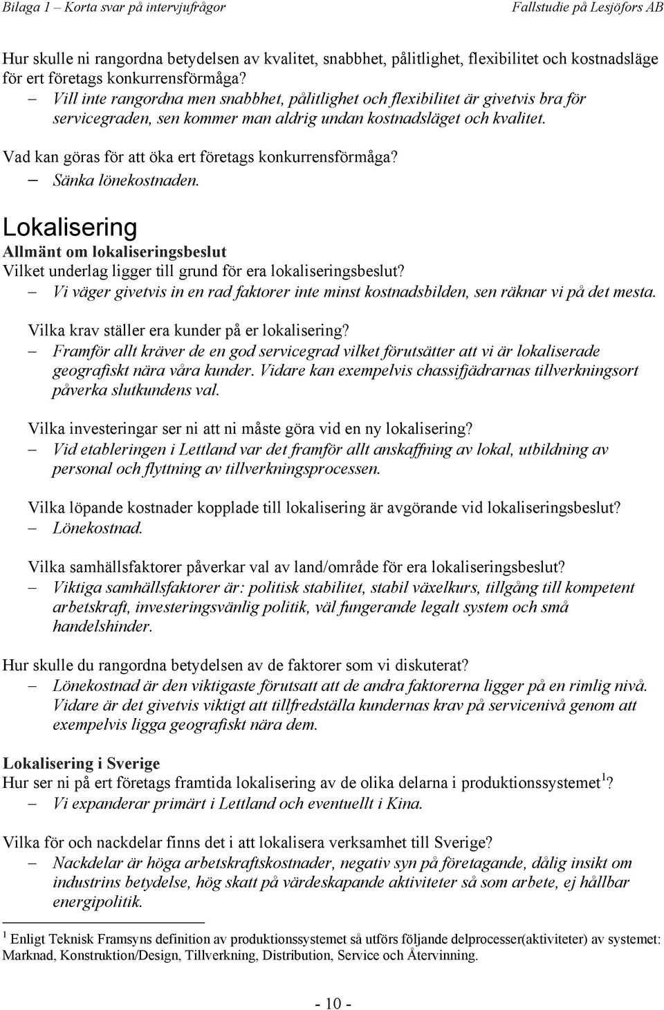 Vad kan göras för att öka ert företags konkurrensförmåga? Sänka lönekostnaden. Lokalisering Allmänt om lokaliseringsbeslut Vilket underlag ligger till grund för era lokaliseringsbeslut?