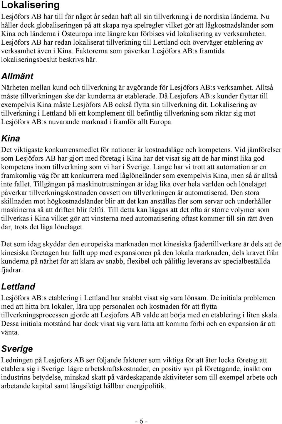 Lesjöfors AB har redan lokaliserat tillverkning till Lettland och överväger etablering av verksamhet även i Kina. Faktorerna som påverkar Lesjöfors AB:s framtida lokaliseringsbeslut beskrivs här.