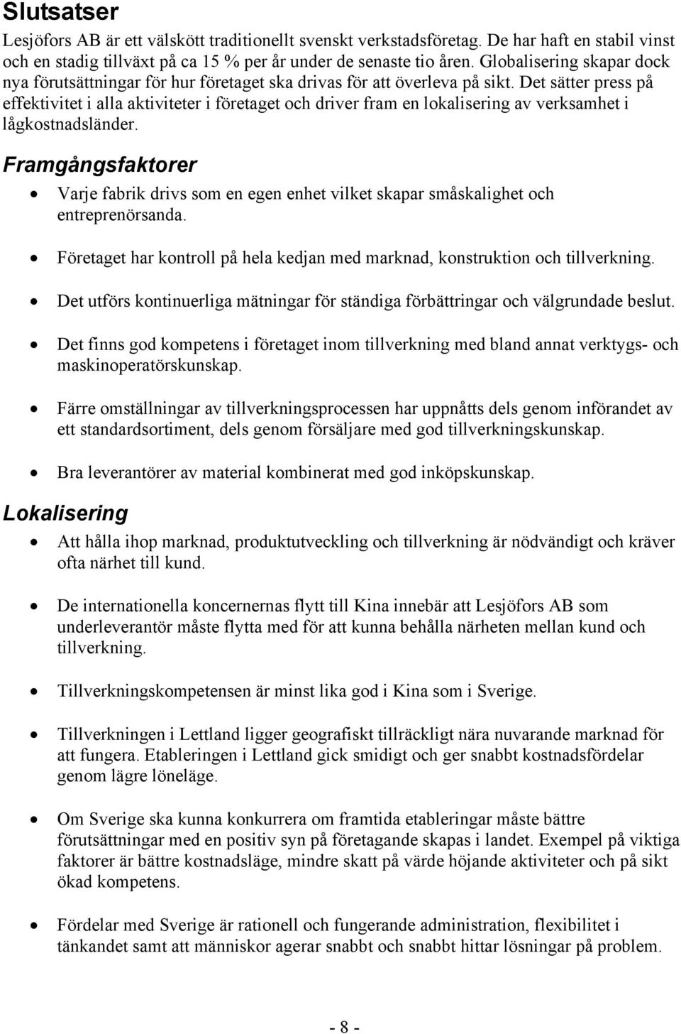 Det sätter press på effektivitet i alla aktiviteter i företaget och driver fram en lokalisering av verksamhet i lågkostnadsländer.