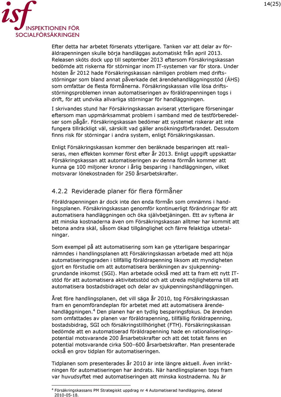 Under hösten år 2012 hade Försäkringskassan nämligen problem med driftsstörningar som bland annat påverkade det ärendehandläggningsstöd (ÄHS) som omfattar de flesta förmånerna.