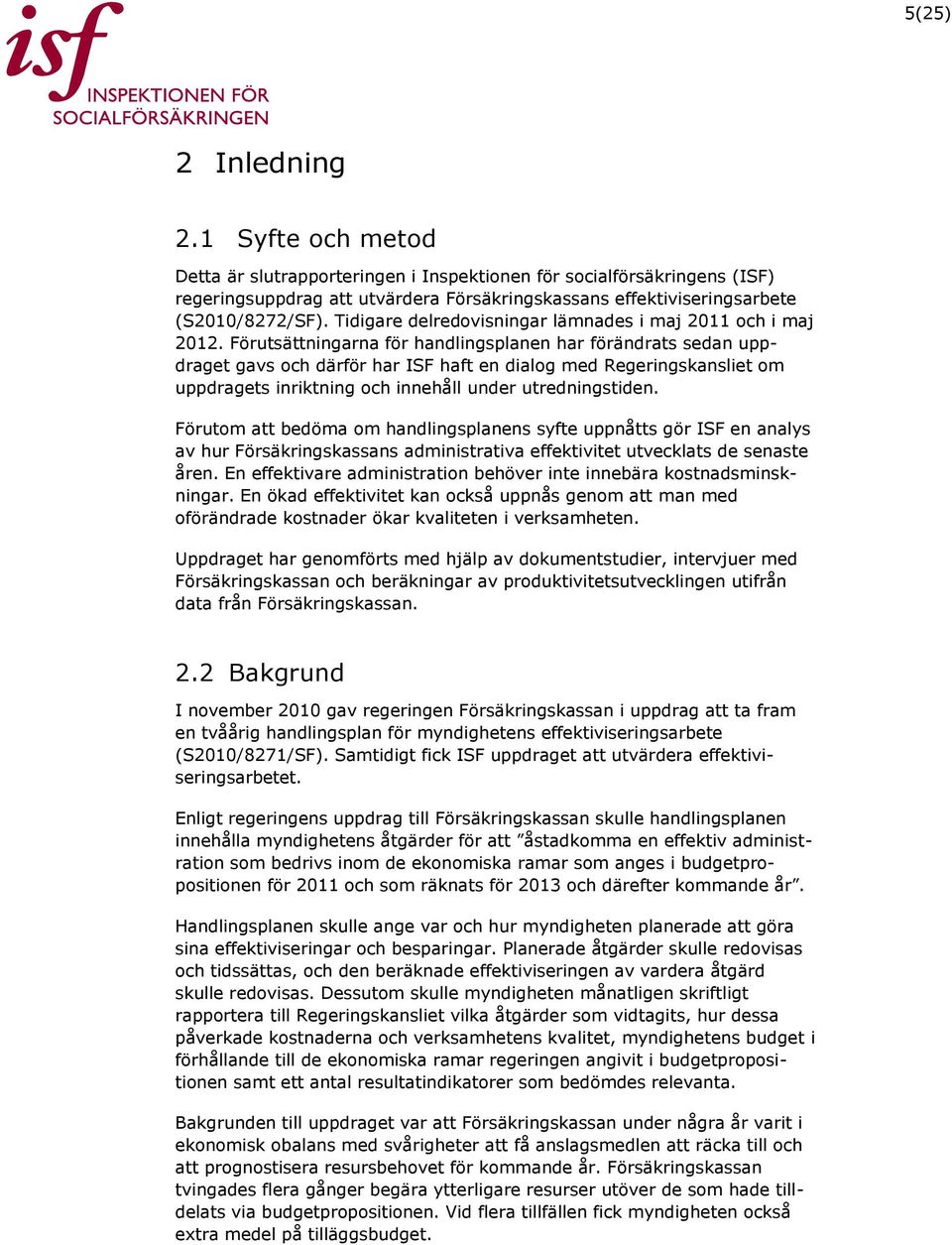 Förutsättningarna för handlingsplanen har förändrats sedan uppdraget gavs och därför har ISF haft en dialog med Regeringskansliet om uppdragets inriktning och innehåll under utredningstiden.