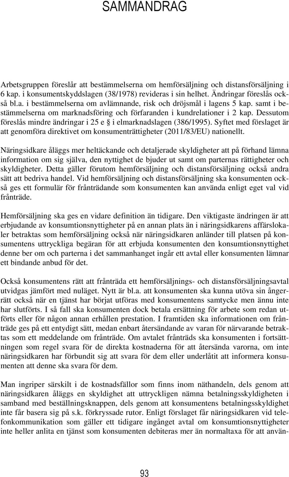 Syftet med förslaget är att genomföra direktivet om konsumenträttigheter (2011/83/EU) nationellt.