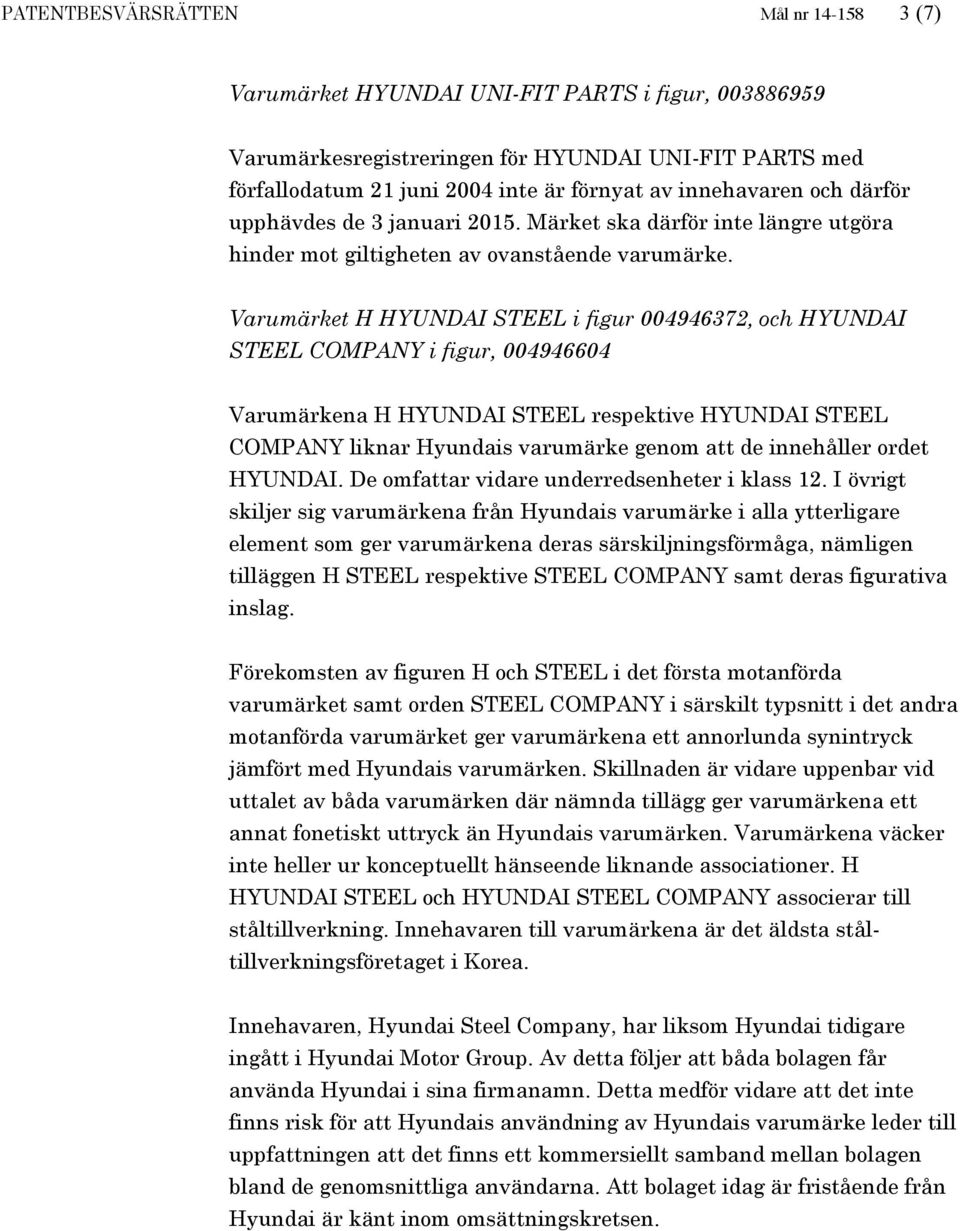 Varumärket H HYUNDAI STEEL i figur 004946372, och HYUNDAI STEEL COMPANY i figur, 004946604 Varumärkena H HYUNDAI STEEL respektive HYUNDAI STEEL COMPANY liknar Hyundais varumärke genom att de