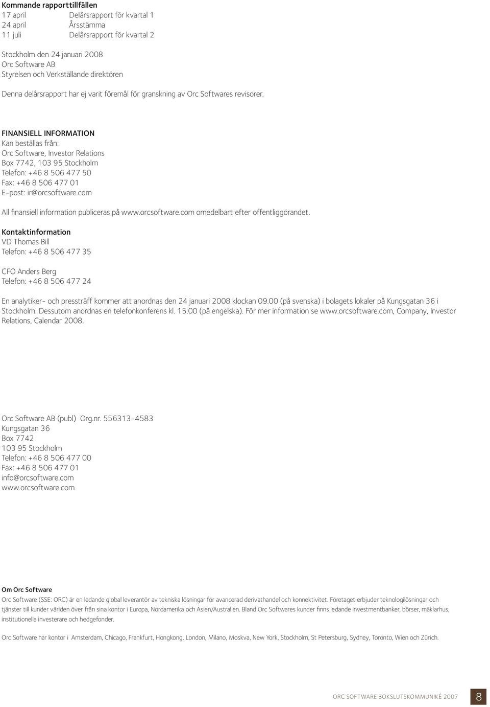 FINANSIELL INFORMATION Kan beställas från: Orc Software, Investor Relations Box 7742, 103 95 Stockholm Telefon: +46 8 506 477 50 Fax: +46 8 506 477 01 E-post: ir@orcsoftware.