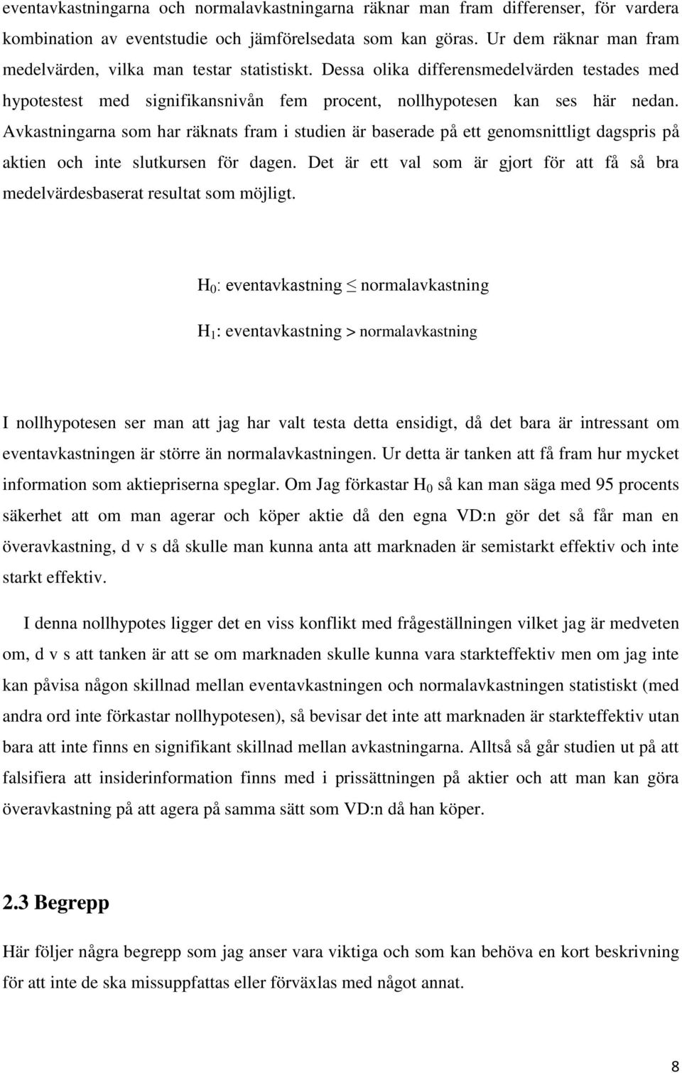 Avkastningarna som har räknats fram i studien är baserade på ett genomsnittligt dagspris på aktien och inte slutkursen för dagen.