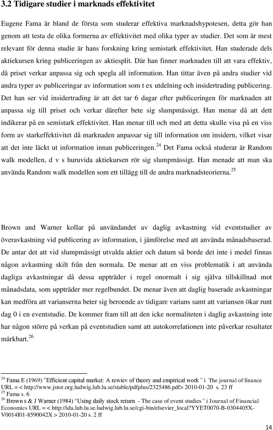 Där han finner marknaden till att vara effektiv, då priset verkar anpassa sig och spegla all information.