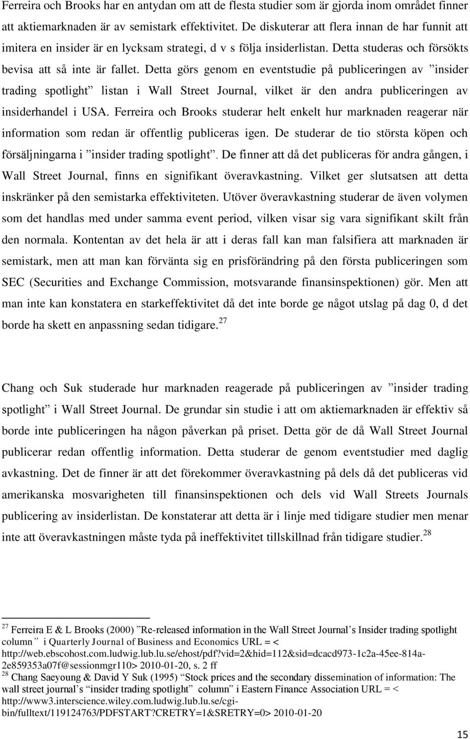 Detta görs genom en eventstudie på publiceringen av insider trading spotlight listan i Wall Street Journal, vilket är den andra publiceringen av insiderhandel i USA.