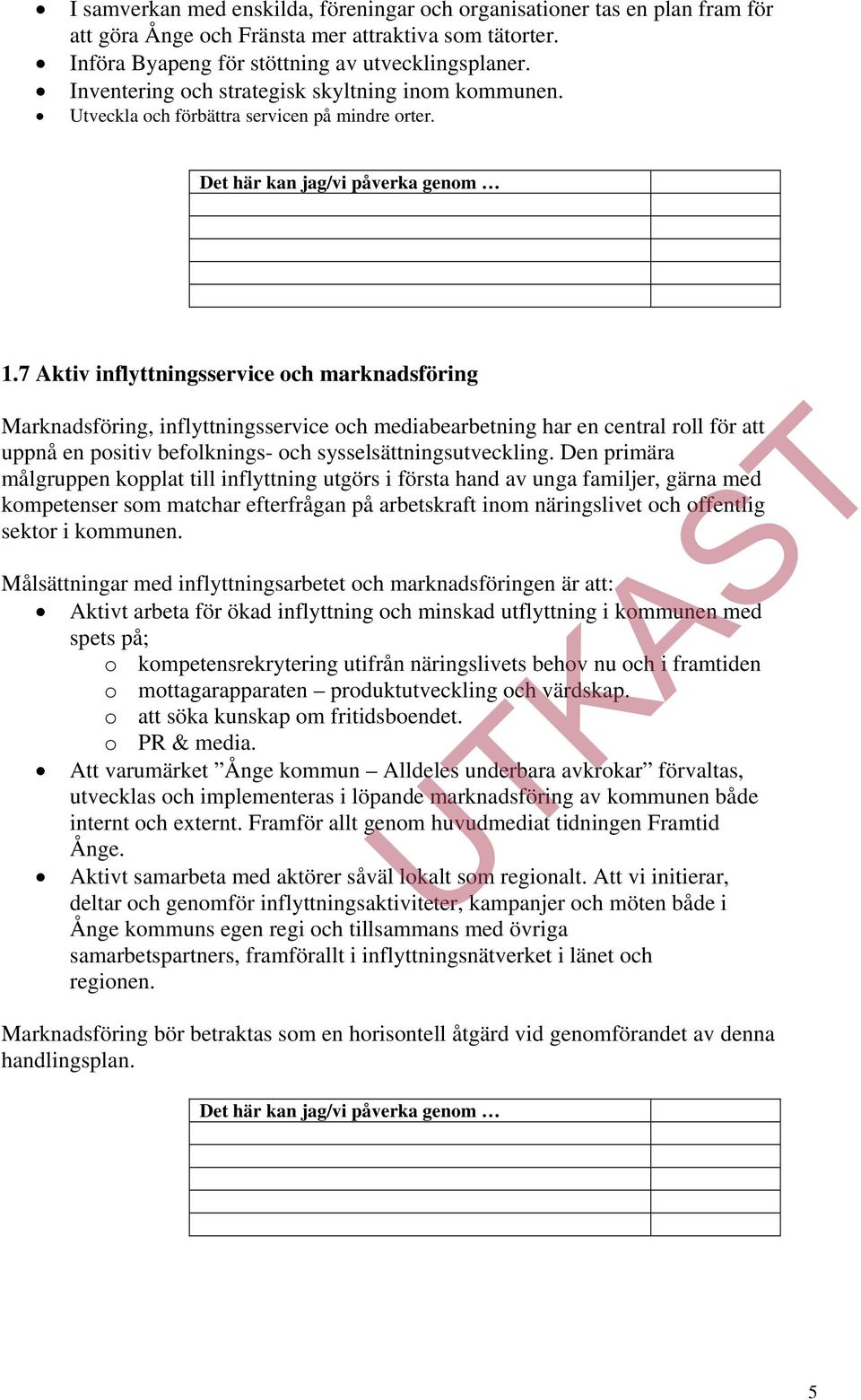 7 Aktiv inflyttningsservice och marknadsföring Marknadsföring, inflyttningsservice och mediabearbetning har en central roll för att uppnå en positiv befolknings- och sysselsättningsutveckling.
